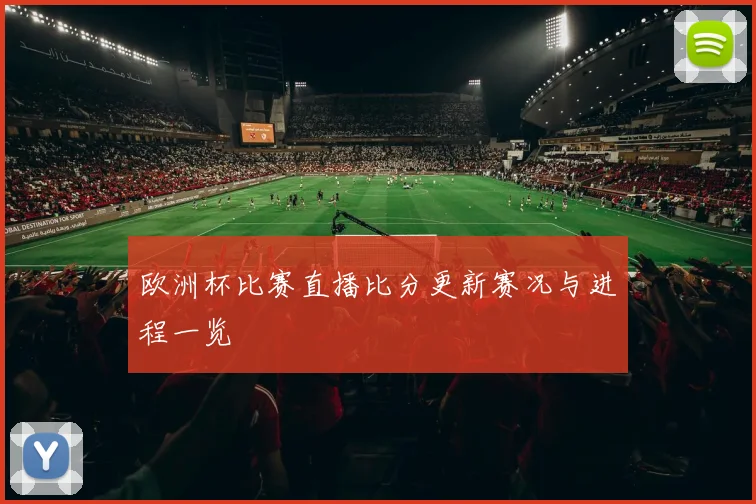 欧洲杯比赛直播比分更新赛况与进程一览