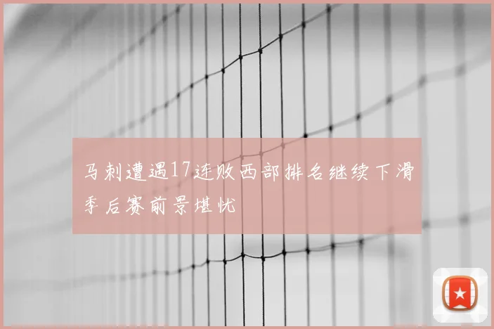 马刺遭遇17连败西部排名继续下滑季后赛前景堪忧
