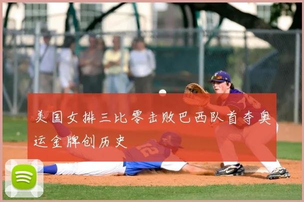 美国女排三比零击败巴西队首夺奥运金牌创历史