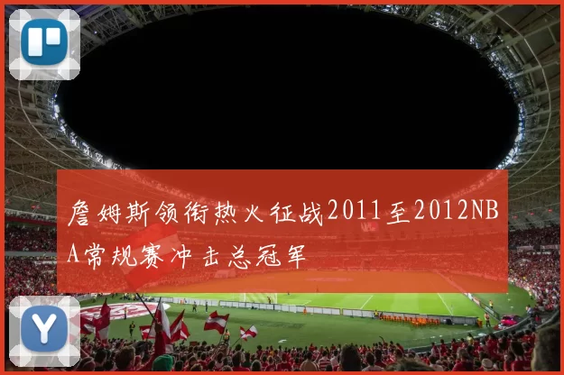 詹姆斯领衔热火征战2011至2012NBA常规赛冲击总冠军