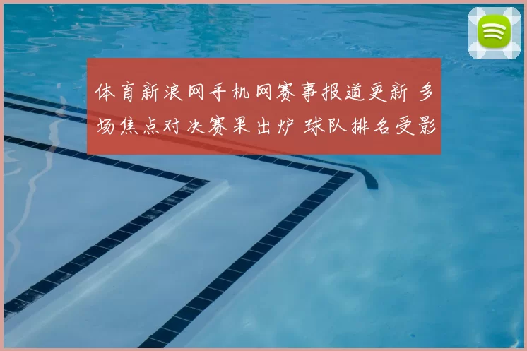 体育新浪网手机网赛事报道更新 多场焦点对决赛果出炉 球队排名受影响